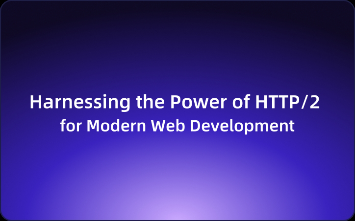 Harnessing the Power of HTTP/2 for Modern Web Development