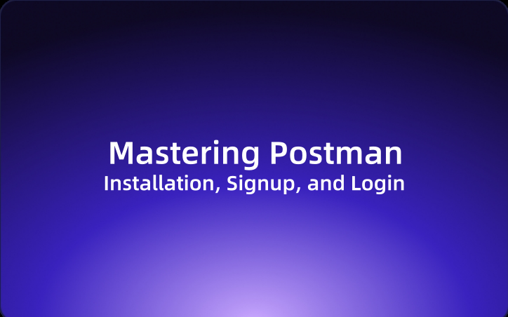 Mastering Postman: Installation, Signup, and Login