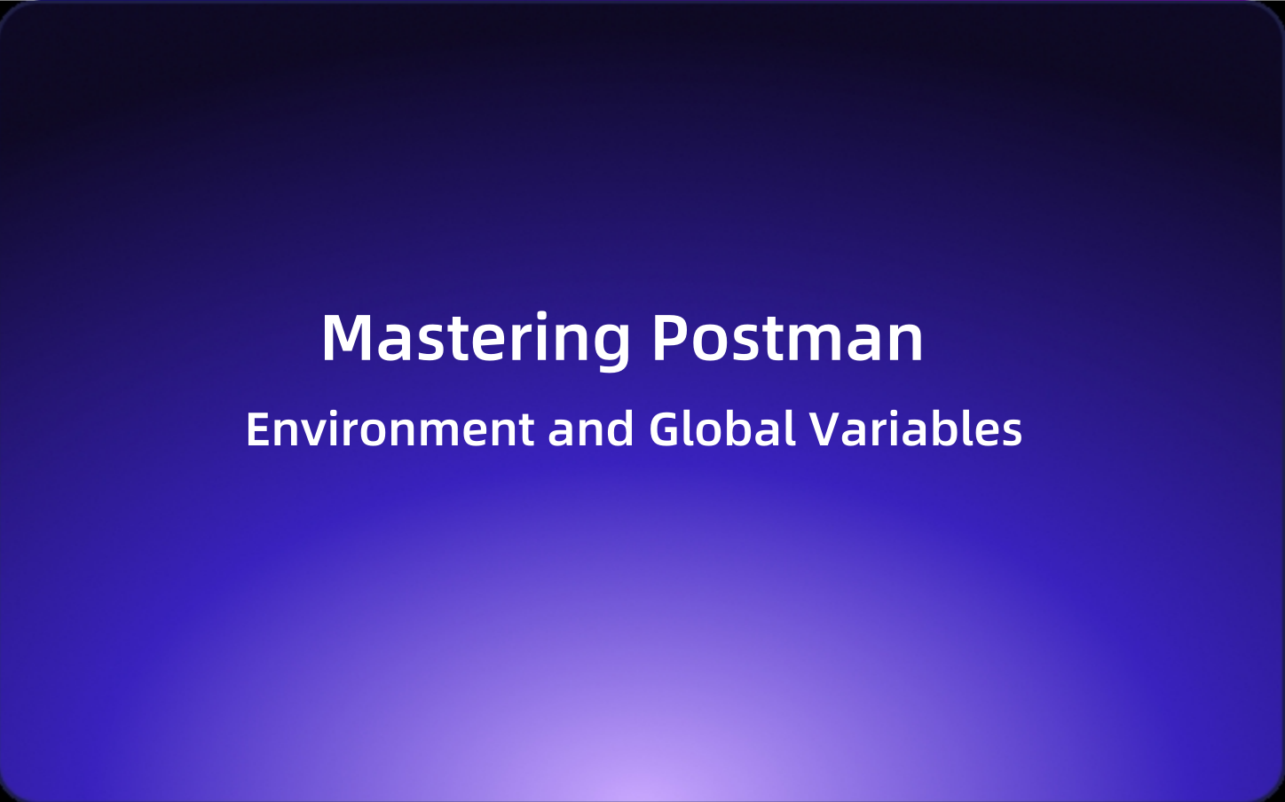 Mastering Postman: Environment and Global Variables