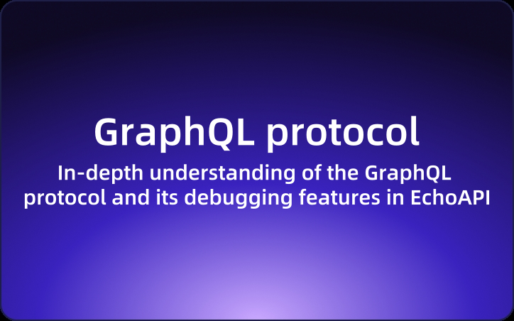 In-depth understanding of the GraphQL protocol and its debugging features in EchoAPI