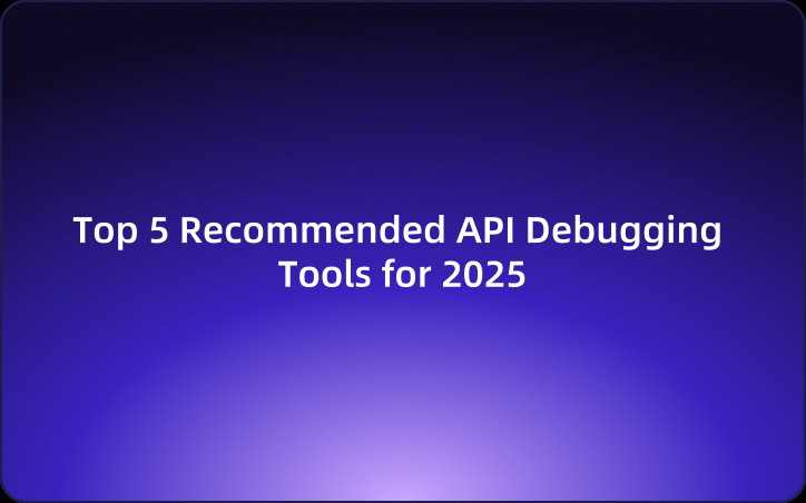 Top 5 Recommended API Debugging Tools for 2025