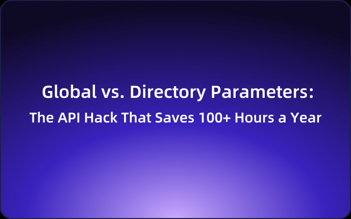 Global vs. Directory Parameters: The API Hack That Saves 100+ Hours a Year