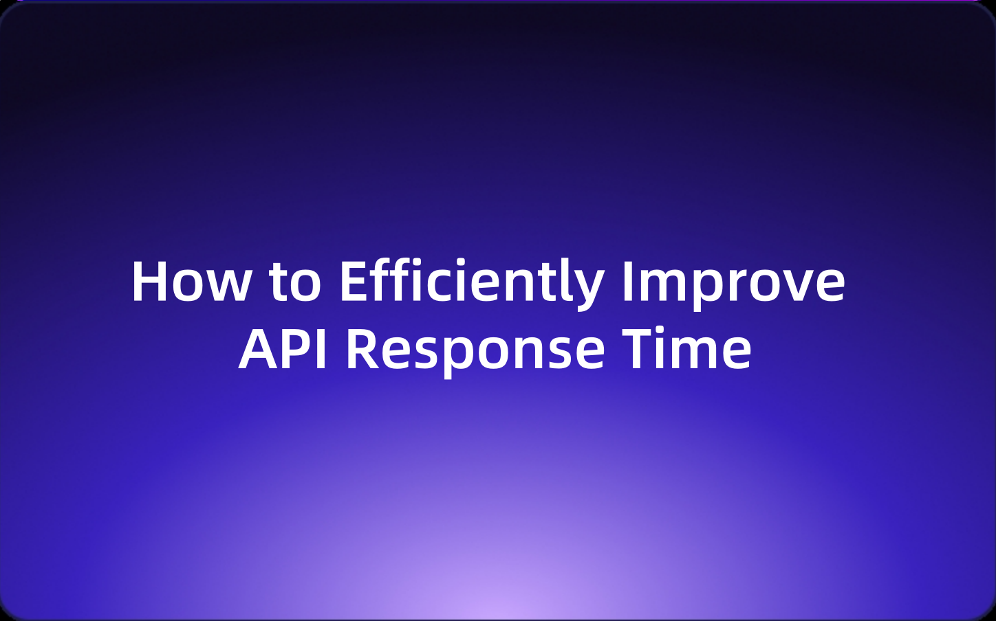 How to Efficiently Improve API Response Time?