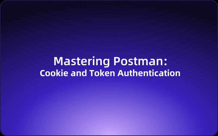 Mastering Postman: Cookie and Token Authentication