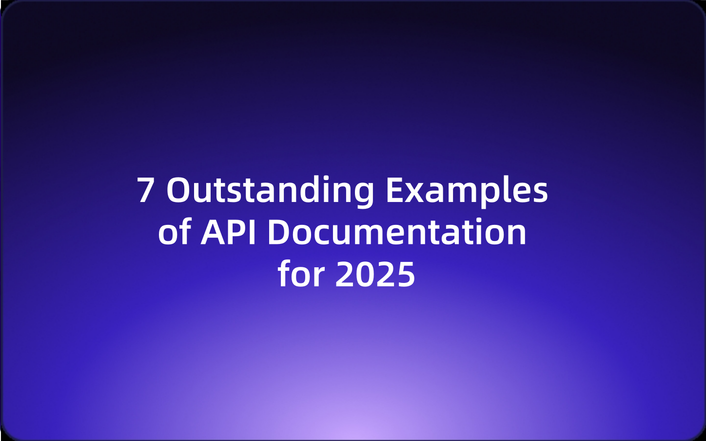 7 Outstanding Examples of API Documentation for 2025