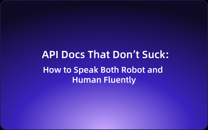 API Docs That Don’t Suck: How to Speak Both Robot and Human Fluently