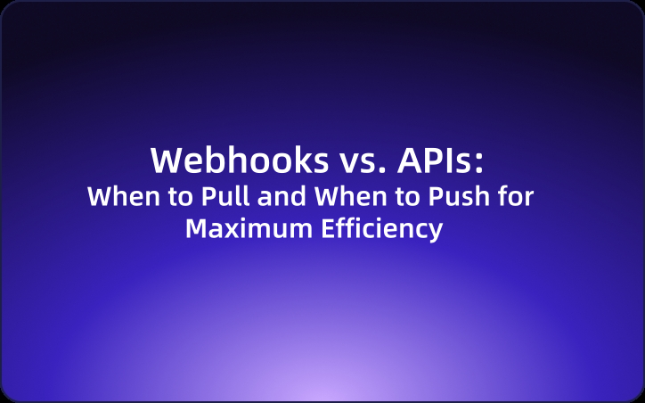 Webhooks vs. APIs: When to Pull and When to Push for Maximum Efficiency